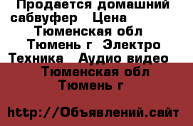 Продается домашний сабвуфер › Цена ­ 4 000 - Тюменская обл., Тюмень г. Электро-Техника » Аудио-видео   . Тюменская обл.,Тюмень г.